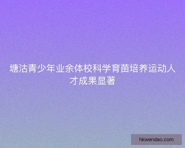 塘沽青少年业余体校科学育苗培养运动人才成果显著