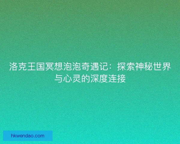 洛克王国冥想泡泡奇遇记：探索神秘世界与心灵的深度连接