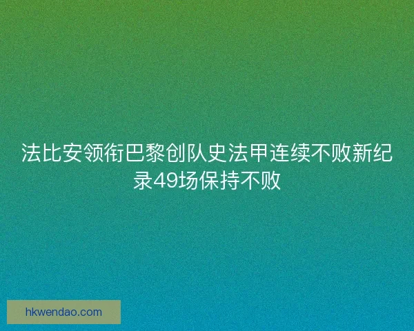 法比安领衔巴黎创队史法甲连续不败新纪录49场保持不败
